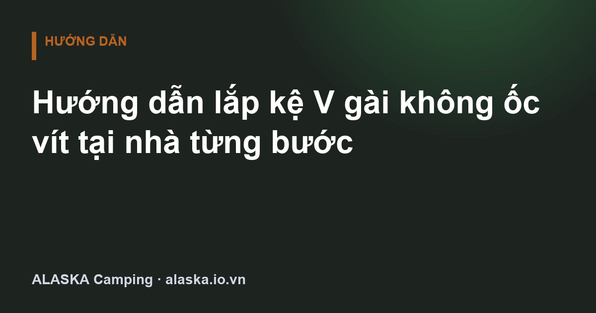 Hướng dẫn lắp kệ V gài không ốc vít tại nhà từng bước